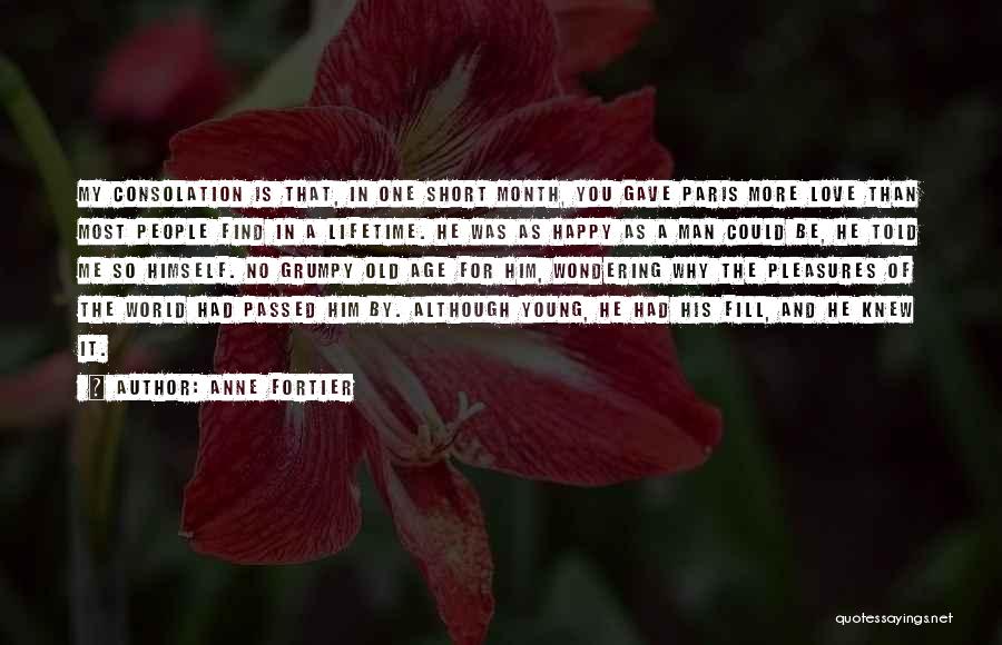 Anne Fortier Quotes: My Consolation Is That, In One Short Month, You Gave Paris More Love Than Most People Find In A Lifetime.