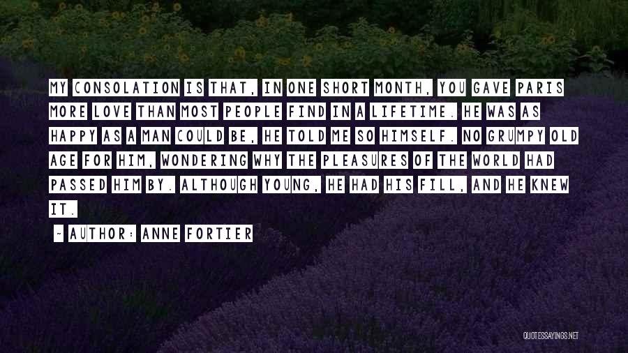 Anne Fortier Quotes: My Consolation Is That, In One Short Month, You Gave Paris More Love Than Most People Find In A Lifetime.