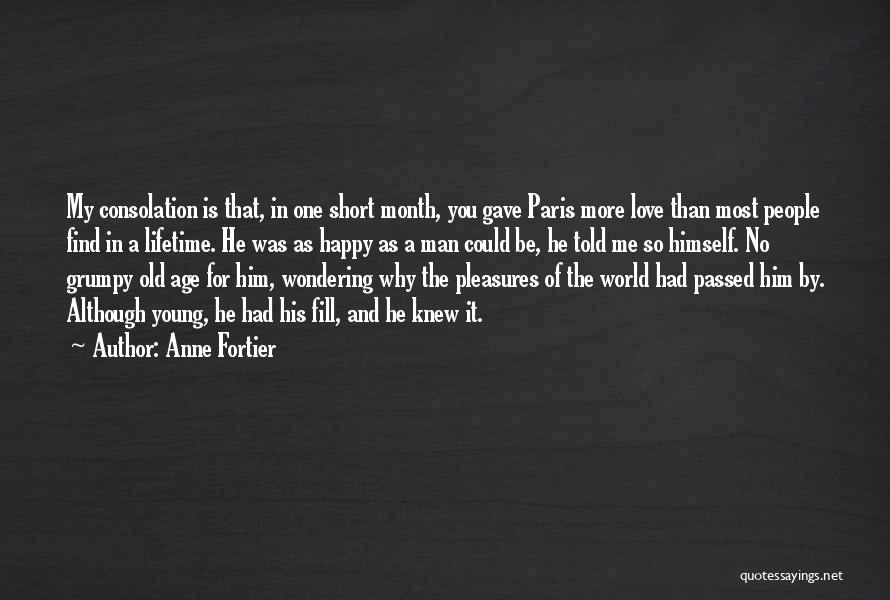 Anne Fortier Quotes: My Consolation Is That, In One Short Month, You Gave Paris More Love Than Most People Find In A Lifetime.