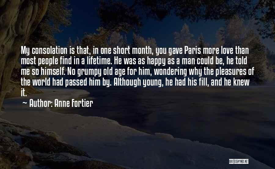 Anne Fortier Quotes: My Consolation Is That, In One Short Month, You Gave Paris More Love Than Most People Find In A Lifetime.