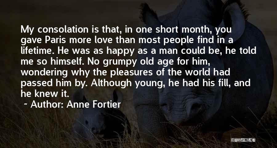 Anne Fortier Quotes: My Consolation Is That, In One Short Month, You Gave Paris More Love Than Most People Find In A Lifetime.