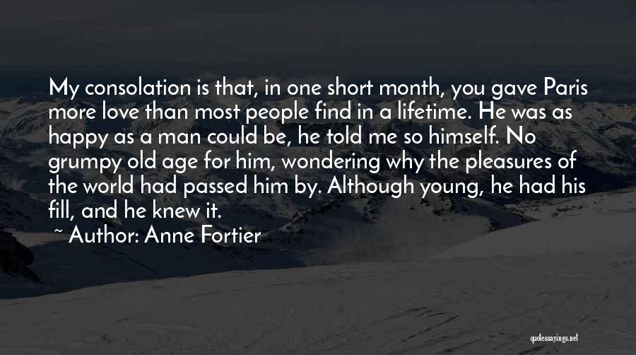 Anne Fortier Quotes: My Consolation Is That, In One Short Month, You Gave Paris More Love Than Most People Find In A Lifetime.