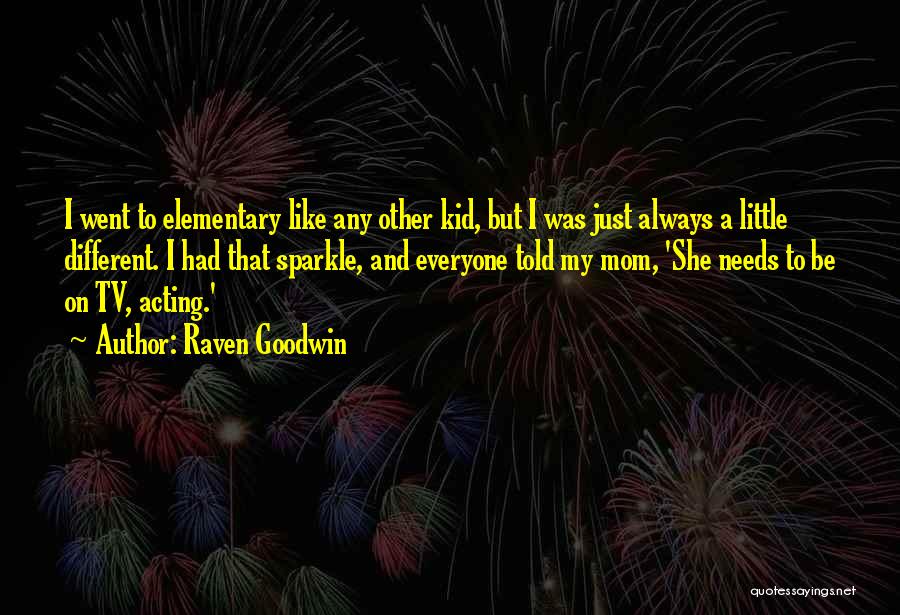 Raven Goodwin Quotes: I Went To Elementary Like Any Other Kid, But I Was Just Always A Little Different. I Had That Sparkle,