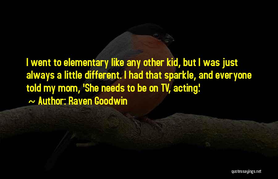 Raven Goodwin Quotes: I Went To Elementary Like Any Other Kid, But I Was Just Always A Little Different. I Had That Sparkle,