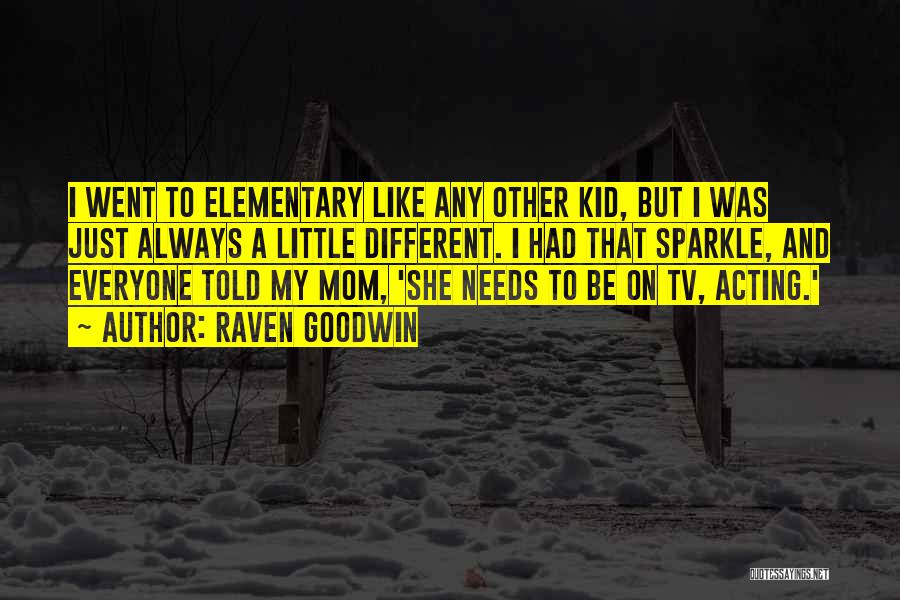 Raven Goodwin Quotes: I Went To Elementary Like Any Other Kid, But I Was Just Always A Little Different. I Had That Sparkle,