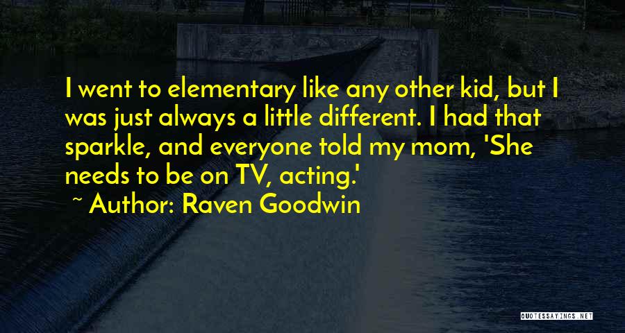Raven Goodwin Quotes: I Went To Elementary Like Any Other Kid, But I Was Just Always A Little Different. I Had That Sparkle,