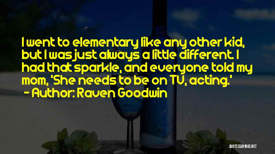 Raven Goodwin Quotes: I Went To Elementary Like Any Other Kid, But I Was Just Always A Little Different. I Had That Sparkle,