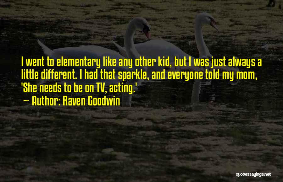 Raven Goodwin Quotes: I Went To Elementary Like Any Other Kid, But I Was Just Always A Little Different. I Had That Sparkle,