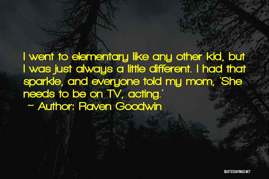 Raven Goodwin Quotes: I Went To Elementary Like Any Other Kid, But I Was Just Always A Little Different. I Had That Sparkle,
