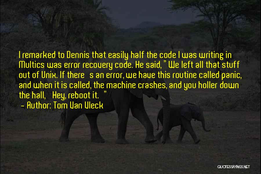 Tom Van Vleck Quotes: I Remarked To Dennis That Easily Half The Code I Was Writing In Multics Was Error Recovery Code. He Said,