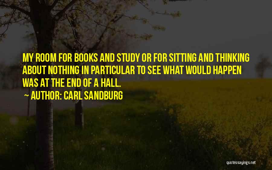 Carl Sandburg Quotes: My Room For Books And Study Or For Sitting And Thinking About Nothing In Particular To See What Would Happen