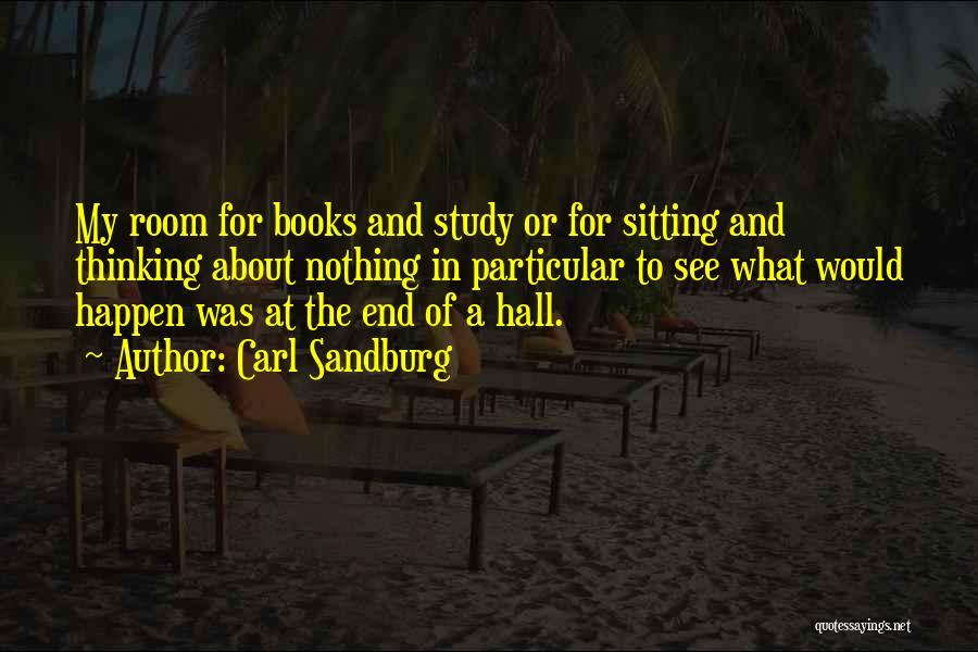 Carl Sandburg Quotes: My Room For Books And Study Or For Sitting And Thinking About Nothing In Particular To See What Would Happen