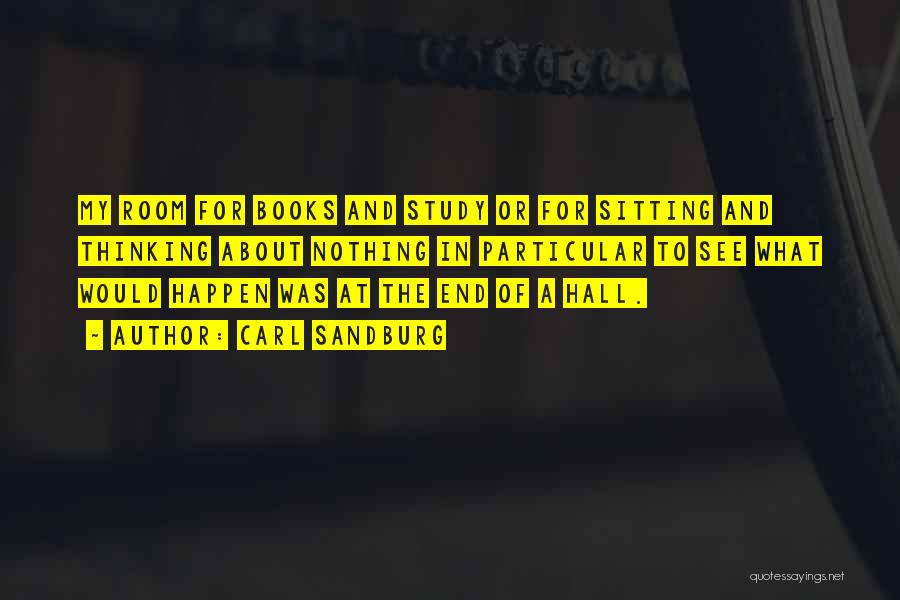 Carl Sandburg Quotes: My Room For Books And Study Or For Sitting And Thinking About Nothing In Particular To See What Would Happen