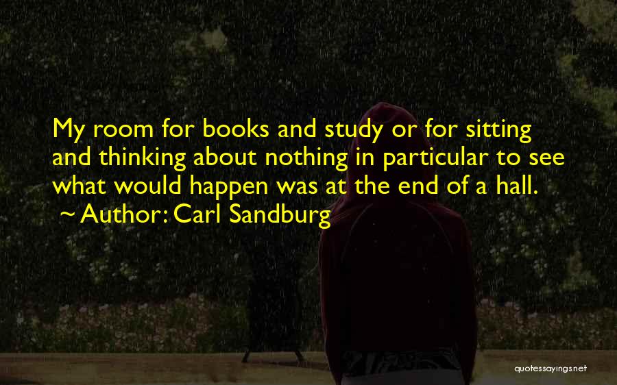 Carl Sandburg Quotes: My Room For Books And Study Or For Sitting And Thinking About Nothing In Particular To See What Would Happen