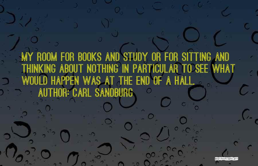 Carl Sandburg Quotes: My Room For Books And Study Or For Sitting And Thinking About Nothing In Particular To See What Would Happen