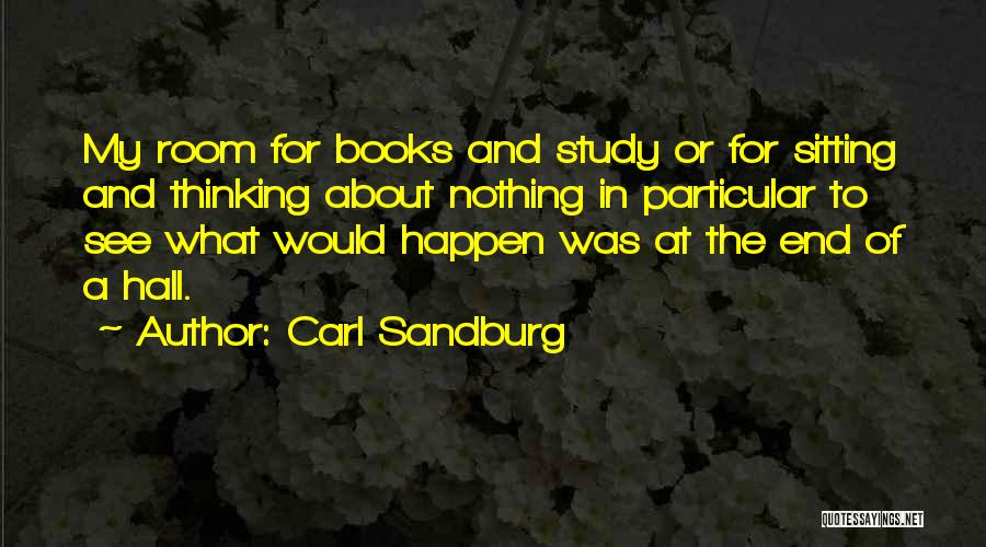Carl Sandburg Quotes: My Room For Books And Study Or For Sitting And Thinking About Nothing In Particular To See What Would Happen