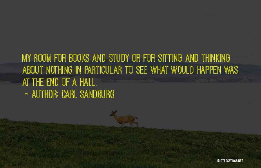 Carl Sandburg Quotes: My Room For Books And Study Or For Sitting And Thinking About Nothing In Particular To See What Would Happen