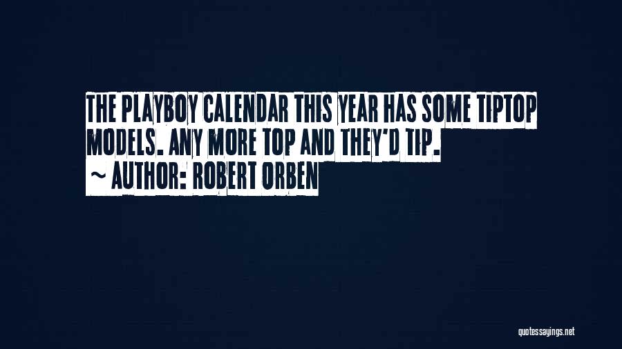 Robert Orben Quotes: The Playboy Calendar This Year Has Some Tiptop Models. Any More Top And They'd Tip.