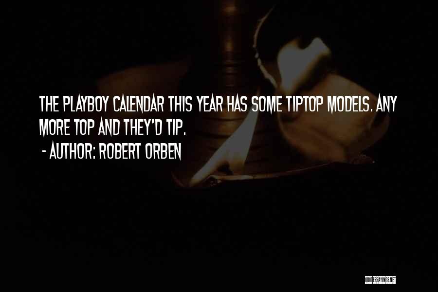 Robert Orben Quotes: The Playboy Calendar This Year Has Some Tiptop Models. Any More Top And They'd Tip.