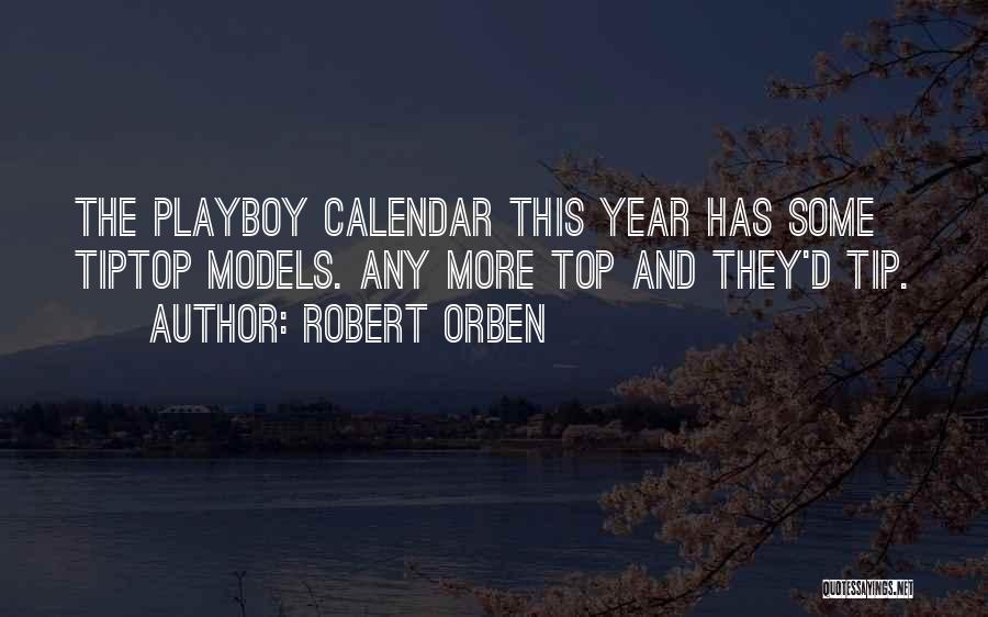 Robert Orben Quotes: The Playboy Calendar This Year Has Some Tiptop Models. Any More Top And They'd Tip.