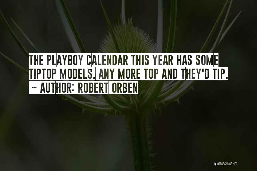 Robert Orben Quotes: The Playboy Calendar This Year Has Some Tiptop Models. Any More Top And They'd Tip.