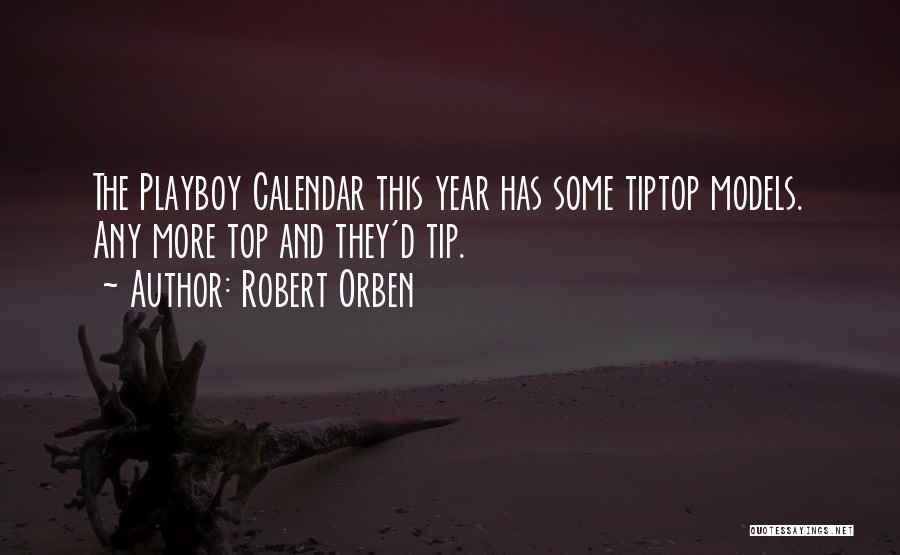 Robert Orben Quotes: The Playboy Calendar This Year Has Some Tiptop Models. Any More Top And They'd Tip.