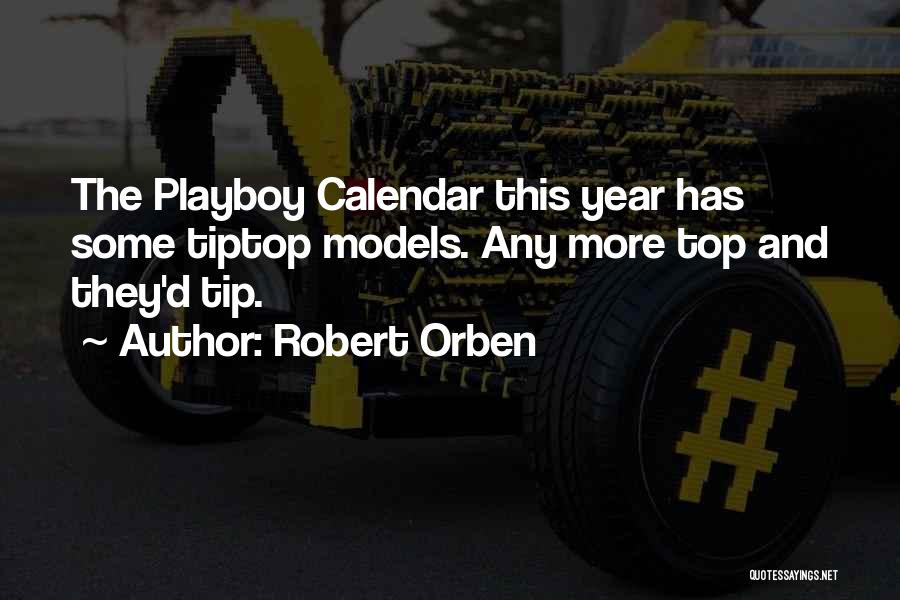 Robert Orben Quotes: The Playboy Calendar This Year Has Some Tiptop Models. Any More Top And They'd Tip.