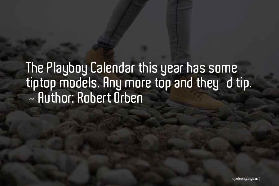 Robert Orben Quotes: The Playboy Calendar This Year Has Some Tiptop Models. Any More Top And They'd Tip.