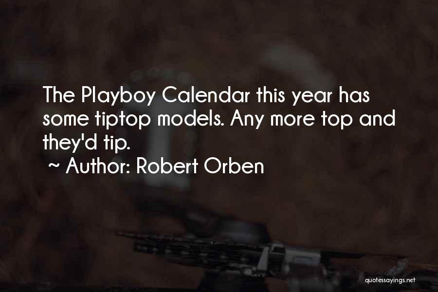 Robert Orben Quotes: The Playboy Calendar This Year Has Some Tiptop Models. Any More Top And They'd Tip.