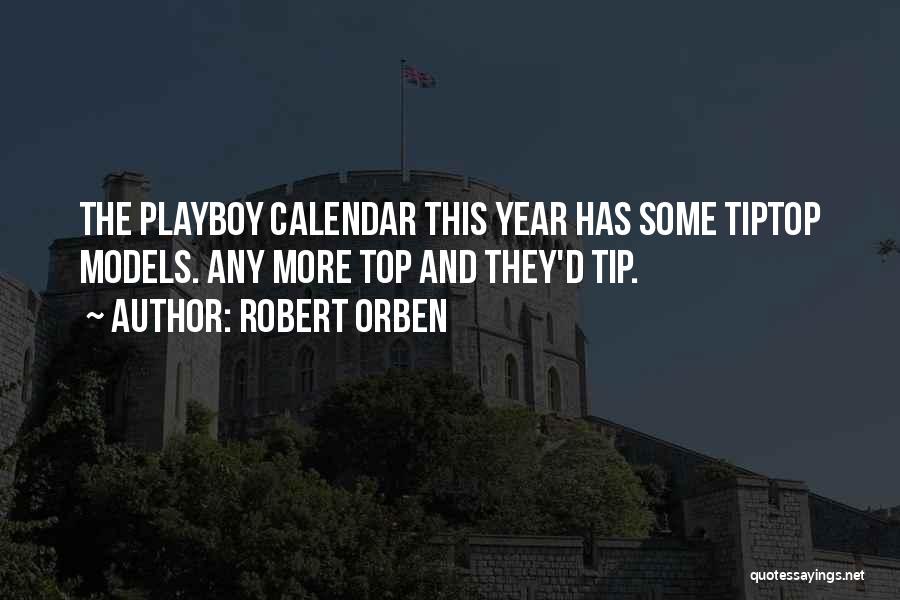 Robert Orben Quotes: The Playboy Calendar This Year Has Some Tiptop Models. Any More Top And They'd Tip.