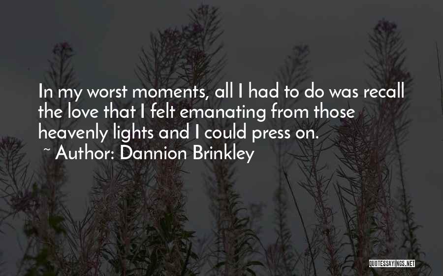 Dannion Brinkley Quotes: In My Worst Moments, All I Had To Do Was Recall The Love That I Felt Emanating From Those Heavenly