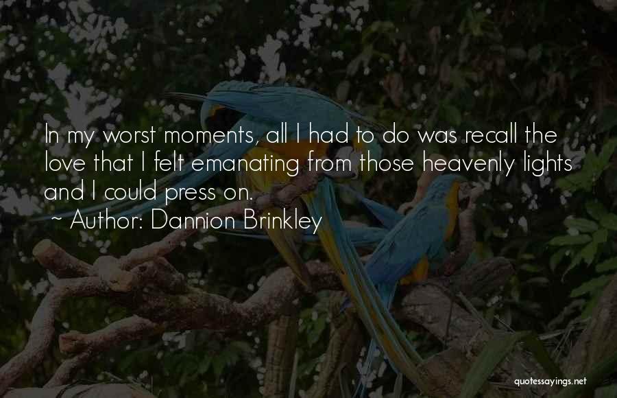 Dannion Brinkley Quotes: In My Worst Moments, All I Had To Do Was Recall The Love That I Felt Emanating From Those Heavenly