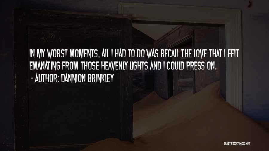 Dannion Brinkley Quotes: In My Worst Moments, All I Had To Do Was Recall The Love That I Felt Emanating From Those Heavenly