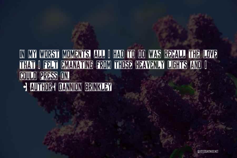 Dannion Brinkley Quotes: In My Worst Moments, All I Had To Do Was Recall The Love That I Felt Emanating From Those Heavenly