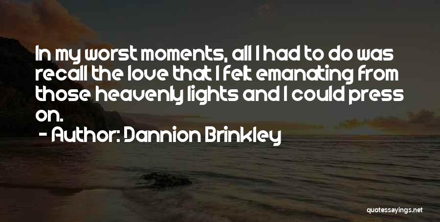 Dannion Brinkley Quotes: In My Worst Moments, All I Had To Do Was Recall The Love That I Felt Emanating From Those Heavenly