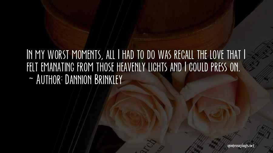 Dannion Brinkley Quotes: In My Worst Moments, All I Had To Do Was Recall The Love That I Felt Emanating From Those Heavenly