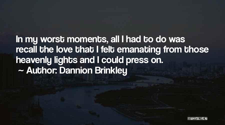 Dannion Brinkley Quotes: In My Worst Moments, All I Had To Do Was Recall The Love That I Felt Emanating From Those Heavenly