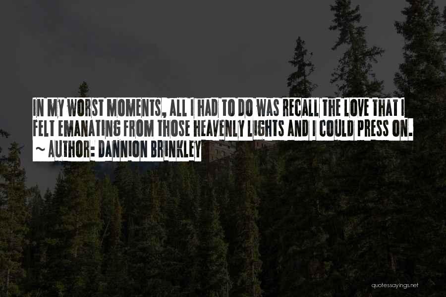 Dannion Brinkley Quotes: In My Worst Moments, All I Had To Do Was Recall The Love That I Felt Emanating From Those Heavenly