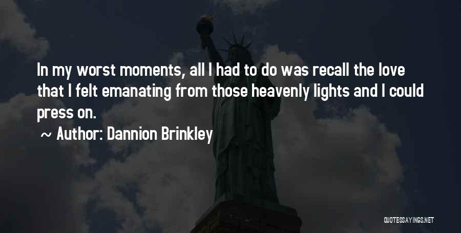 Dannion Brinkley Quotes: In My Worst Moments, All I Had To Do Was Recall The Love That I Felt Emanating From Those Heavenly