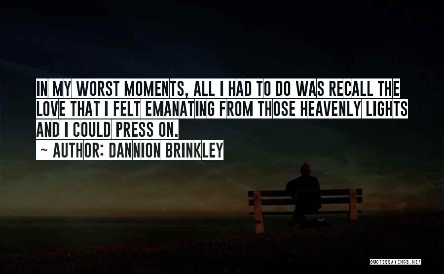 Dannion Brinkley Quotes: In My Worst Moments, All I Had To Do Was Recall The Love That I Felt Emanating From Those Heavenly