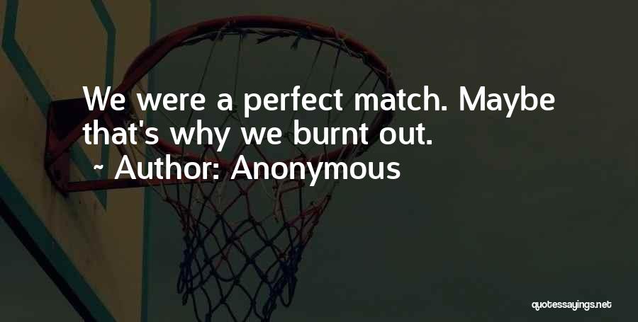 Anonymous Quotes: We Were A Perfect Match. Maybe That's Why We Burnt Out.