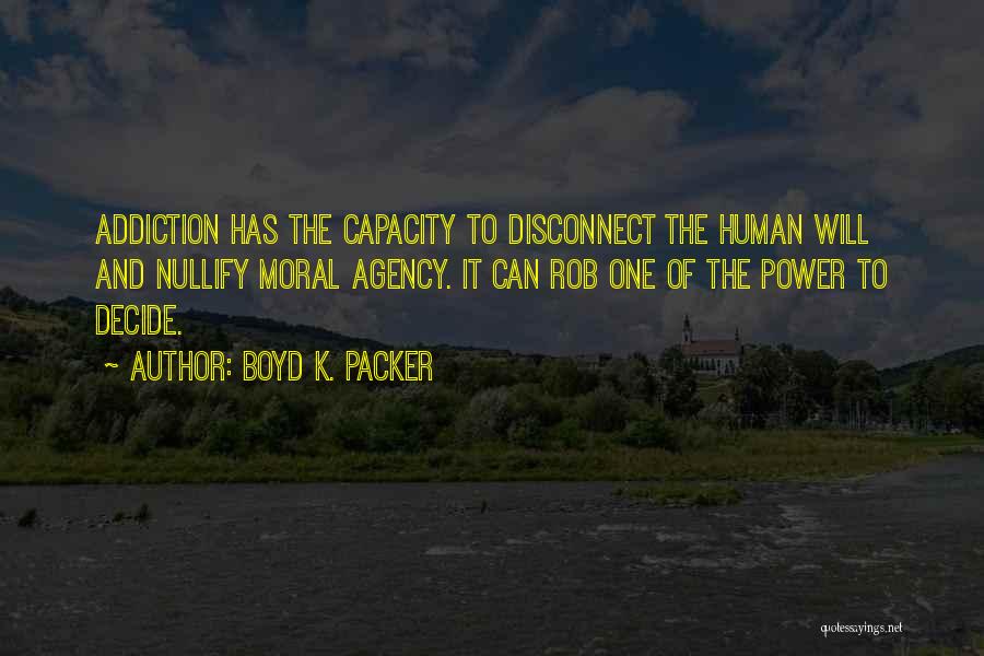 Boyd K. Packer Quotes: Addiction Has The Capacity To Disconnect The Human Will And Nullify Moral Agency. It Can Rob One Of The Power