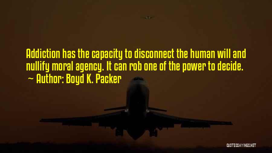 Boyd K. Packer Quotes: Addiction Has The Capacity To Disconnect The Human Will And Nullify Moral Agency. It Can Rob One Of The Power