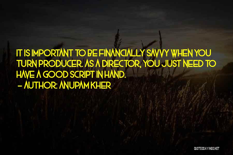 Anupam Kher Quotes: It Is Important To Be Financially Savvy When You Turn Producer. As A Director, You Just Need To Have A