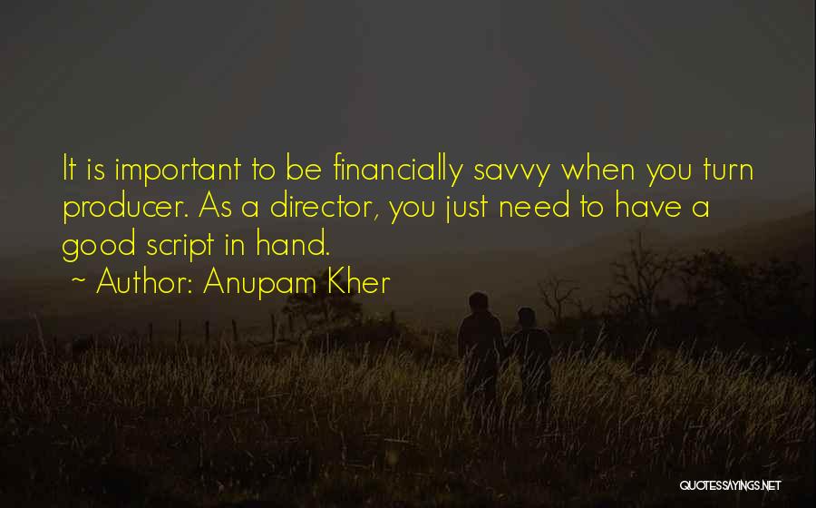 Anupam Kher Quotes: It Is Important To Be Financially Savvy When You Turn Producer. As A Director, You Just Need To Have A