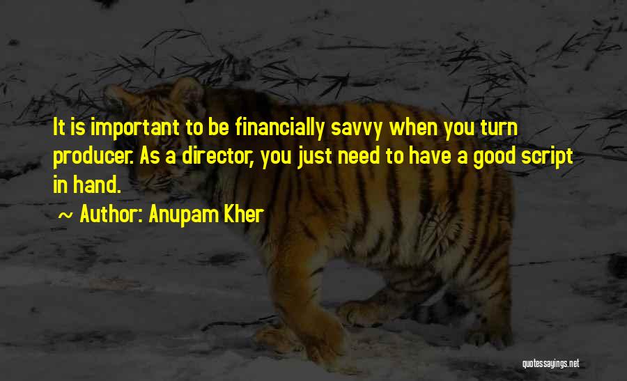 Anupam Kher Quotes: It Is Important To Be Financially Savvy When You Turn Producer. As A Director, You Just Need To Have A