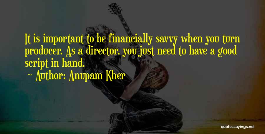 Anupam Kher Quotes: It Is Important To Be Financially Savvy When You Turn Producer. As A Director, You Just Need To Have A