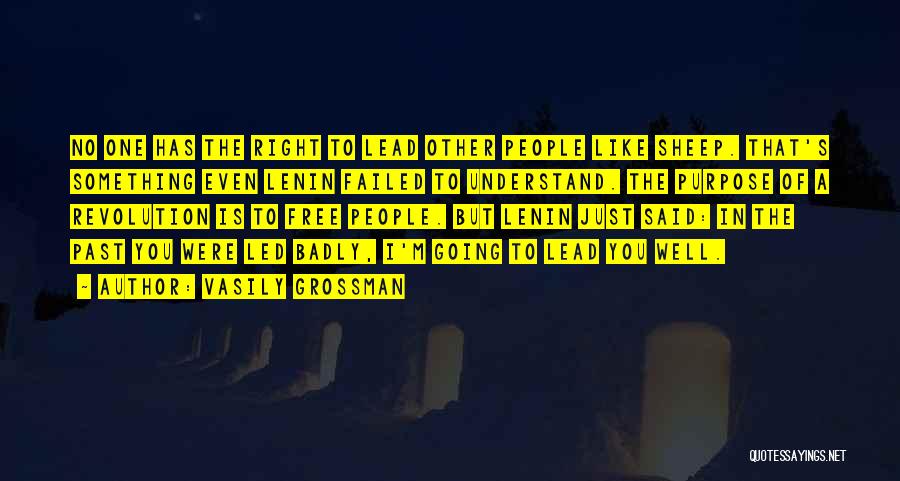 Vasily Grossman Quotes: No One Has The Right To Lead Other People Like Sheep. That's Something Even Lenin Failed To Understand. The Purpose