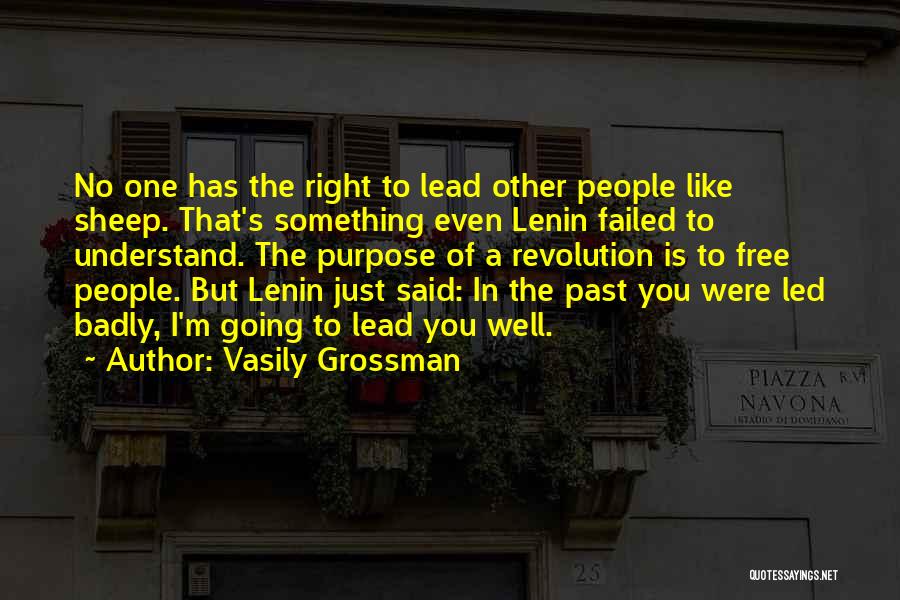 Vasily Grossman Quotes: No One Has The Right To Lead Other People Like Sheep. That's Something Even Lenin Failed To Understand. The Purpose