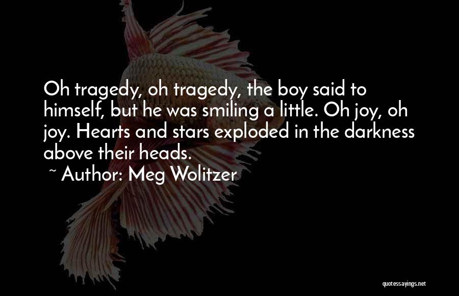 Meg Wolitzer Quotes: Oh Tragedy, Oh Tragedy, The Boy Said To Himself, But He Was Smiling A Little. Oh Joy, Oh Joy. Hearts